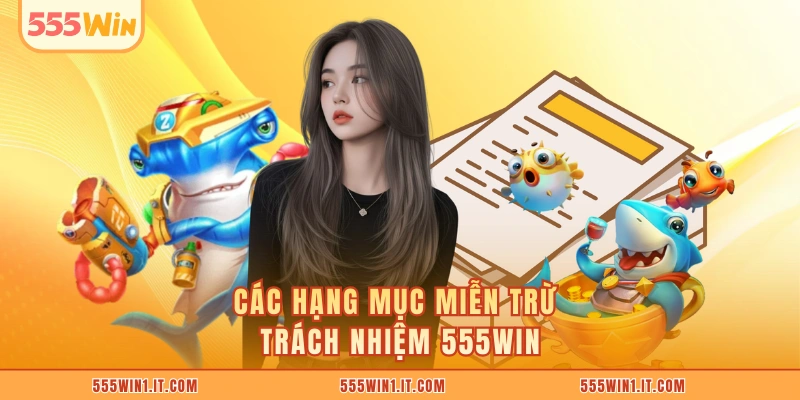 Miễn Trừ Trách Nhiệm 555WIN Các hạng mục miễn trừ trách nhiệm 555WIN