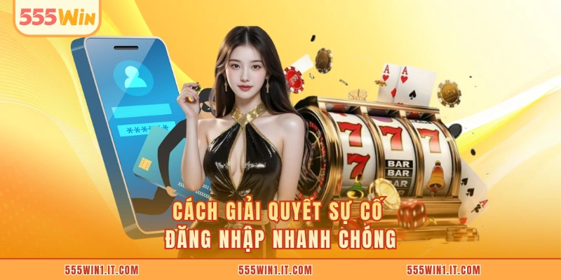 Đăng Nhập 555WIN Cách giải quyết sự cố đăng nhập nhanh chóng