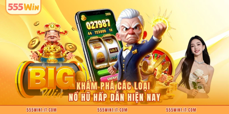 Khám phá các loại nổ hũ hấp dẫn hiện nay