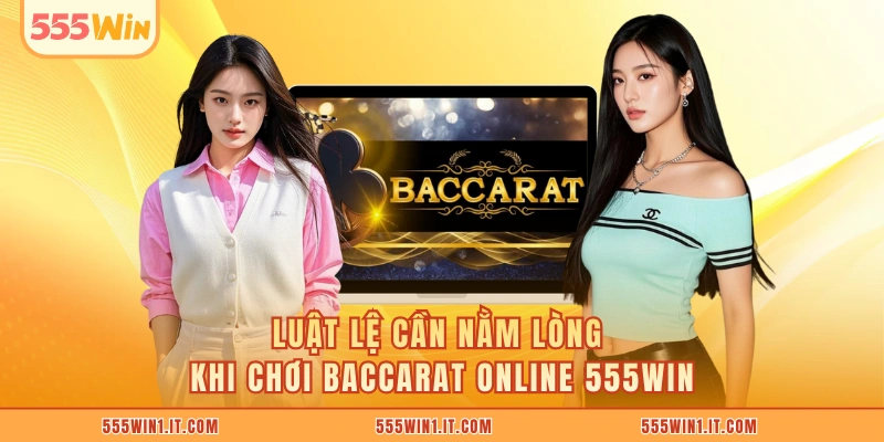 Baccarat Online 555WIN Đạt Tiêu Chuẩn Game Quốc Tế Luật lệ cần nằm lòng khi chơi Baccarat online 555WIN