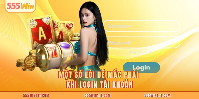 Đăng Nhập 555WIN Một số lỗi dễ mắc phải khi login tài khoản