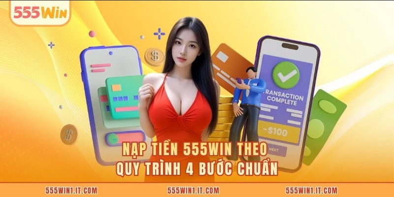 Nạp Tiền 555WIN Nạp tiền 555WIN theo quy trình 4 bước chuẩn